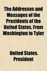 The Addresses and Messages of the Presidents of the United States From Washington to Tyler