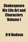 Shakespeare His Life Art and Characters Volume I