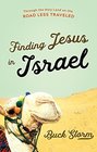Finding Jesus in Israel Through the Holy Land on the Road Less Traveled