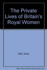 The Private Lives of Britain's Royal Women