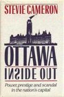 Ottawa Inside Out Power Prestige and Scandal in the Nation's Capital