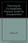 Planning for Coleadership Practice Guide for Groupworkers