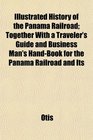 Illustrated History of the Panama Railroad Together With a Traveler's Guide and Business Man's HandBook for the Panama Railroad and Its
