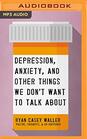 Depression Anxiety and Other Things We Don't Want to Talk About