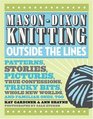 MasonDixon Knitting Outside the Lines Patterns Stories Pictures True Confessions Tricky Bits Whole New Worlds and Familiar Ones Too