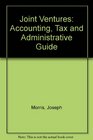 Joint Ventures Accounting Tax and Administrative Guide