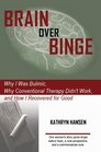Brain over Binge Why I Was Bulimic Why Conventional Therapy Didn't Work and How I Recovered for Good