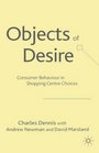 Objects of Desire Consumer Behaviour in Shopping Centre Choices