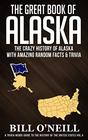 The Great Book of Alaska The Crazy History of Alaska with Amazing Random Facts  Trivia