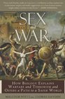 Sex and War How Biology Explains Warfare and Terrorism and Offers a Path to a Safer World