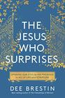The Jesus Who Surprises Opening Our Eyes to His Presence in All of Life and Scripture