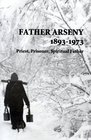 Father Arseny 1893  1973 Priest Prisoner Spiritual Father  Being the Narratives Compiled by the Servant of God Alexander Concerning His Spiritual Father