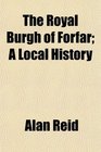 The Royal Burgh of Forfar A Local History