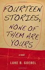 Fourteen Stories None of Them Are Yours A Novel