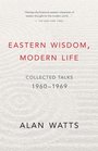 Eastern Wisdom Modern Life Collected Talks 19601969