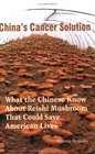 China's Cancer Solution--What the Chinese Know About Reishi Mushroom That Could Save American Lives