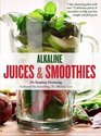 Alkaline Juices and Smoothies Over 75 Rebalancing Juices  a 7Day Cleanse to Boost Your Energy and Restore Your Glow