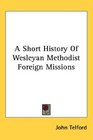 A Short History Of Wesleyan Methodist Foreign Missions
