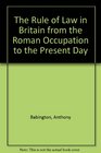 The Rule of Law in Britain from the Roman Occupation to the Present Day The Only Liberty  a Short History of the Rule of Law in Britain 54 BCAD 1983