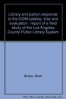 Library and patron response to the COM catalog Use and evaluation  report of a field study of the Los Angeles County Public Library System