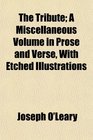 The Tribute A Miscellaneous Volume in Prose and Verse With Etched Illustrations