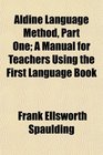Aldine Language Method Part One A Manual for Teachers Using the First Language Book