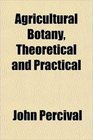 Agricultural Botany Theoretical and Practical