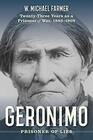 Geronimo Prisoner of Lies TwentyThree Years as a Prisoner of War 18861909