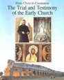 From Christ to Constantine The Trial and Testimony of the Early Church