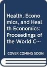 Health Economics and Health Economics Proceedings of the World Congress on Health Economics Leiden the Netherlands September 1980