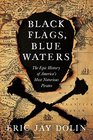 Black Flags Blue Waters The Epic History of America's Most Notorious Pirates