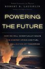 Powering the Future  How We Will  Solve the Energy Crisis and Fuel the Civilization of Tomorrow