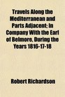 Travels Along the Mediterranean and Parts Adjacent In Company With the Earl of Belmore During the Years 18161718