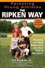 Parenting Young Athletes the Ripken Way Ensuring the Best Experience for Your Kids in Any Sport