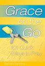 Grace on the Go 101 Quick Ways to Pray