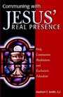 Communing With Jesus' Real Presence Holy Communion Meditations and Eucharistic Adoration
