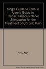 King's Guide to Tens A User's Guide to Transcutaneous Nerve Stimulation for the Treatment of Chronic Pain