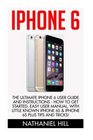 iPhone 6 The Ultimate Iphone 6 User Guide and Instructions  How to get started Easy User Manual With Little Known iPhone 6s  iPhone 6s Plus Tips And Tricks
