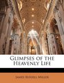 Glimpses of the Heavenly Life