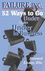 Failure Inc 52 Ways to Go Under in Business