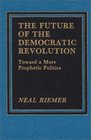 The Future of the Democratic Revolution Toward a More Prophetic Politics