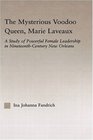 The Mysterious Voodoo Queen Marie Laveaux a Study of Powerful Female Leadership in Nineteenth Century New Orleans