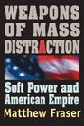 Weapons of Mass Distraction Soft Power and the Road to American Empire