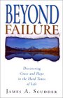 Beyond Failure Discovering Grace and Hope in the Hard Times of Life