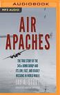 Air Apaches The True Story of the 345th Bomb Group and Its Low Fast and Deadly Missions in World War II