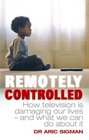 Remotely Controlled How Television Is Damaging Our Lives and What We Can Do About It