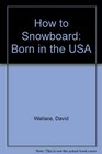 How to Snowboard Born in the USA