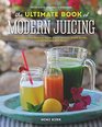The Ultimate Book of Modern Juicing Everything You Need to Know About Healthy Green Drinks Juice Cleanses and More