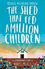 The Shed That Fed a Million Children The Extraordinary Story of Mary's Meals