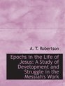 Epochs in the Life of Jesus A Study of Development and Struggle in the Messiah's Work